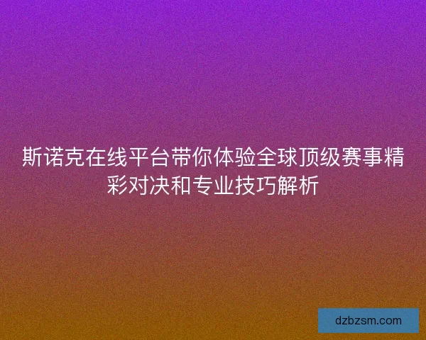 斯诺克在线平台带你体验全球顶级赛事精彩对决和专业技巧解析