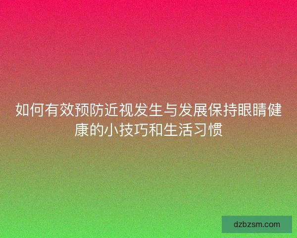 如何有效预防近视发生与发展保持眼睛健康的小技巧和生活习惯
